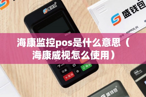 海康监控pos是什么意思（海康威视怎么使用）