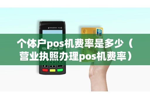 个体户pos机费率是多少（营业执照办理pos机费率）