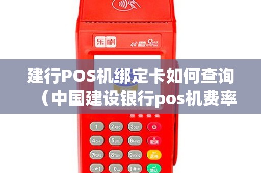 建行POS机绑定卡如何查询（中国建设银行pos机费率）