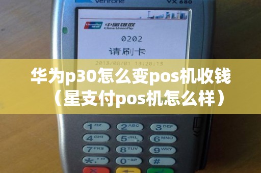 华为p30怎么变pos机收钱（星支付pos机怎么样）