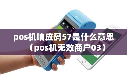pos机响应码57是什么意思（pos机无效商户03）