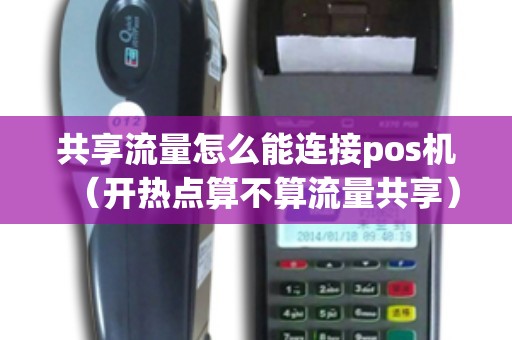 共享流量怎么能连接pos机（开热点算不算流量共享）