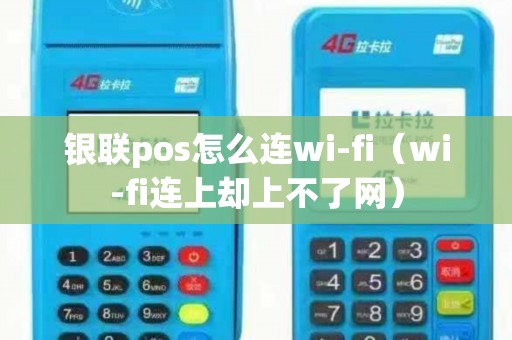 银联pos怎么连wi-fi（wi-fi连上却上不了网）