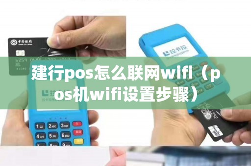 建行pos怎么联网wifi（pos机wifi设置步骤）