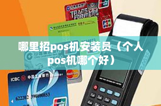 哪里招pos机安装员（个人pos机哪个好）