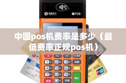 中国pos机费率是多少（最低费率正规pos机）