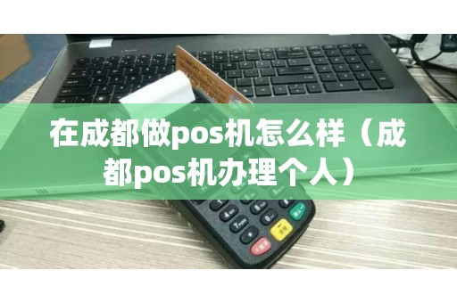 在成都做pos机怎么样（成都pos机办理个人）