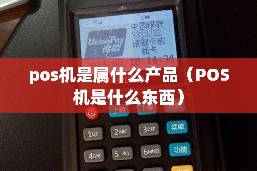 pos机是属什么产品（POS机是什么东西）
