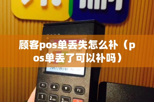 顾客pos单丢失怎么补（pos单丢了可以补吗）