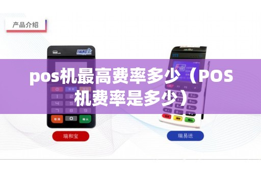 pos机最高费率多少（POS机费率是多少）