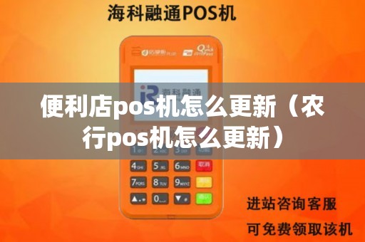 便利店pos机怎么更新（农行pos机怎么更新）