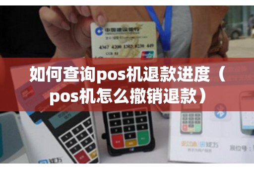如何查询pos机退款进度（pos机怎么撤销退款）