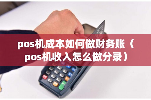 pos机成本如何做财务账（pos机收入怎么做分录）