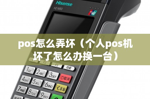 pos怎么弄坏（个人pos机坏了怎么办换一台）