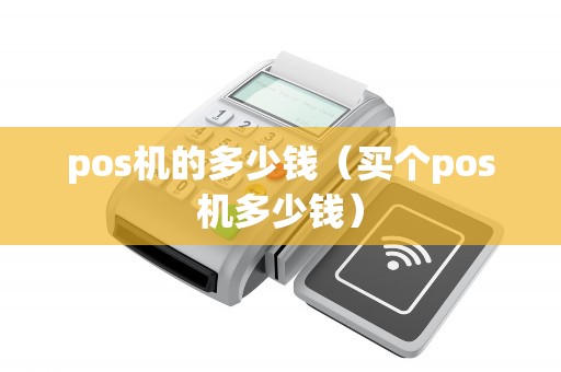 pos机的多少钱（买个pos机多少钱）