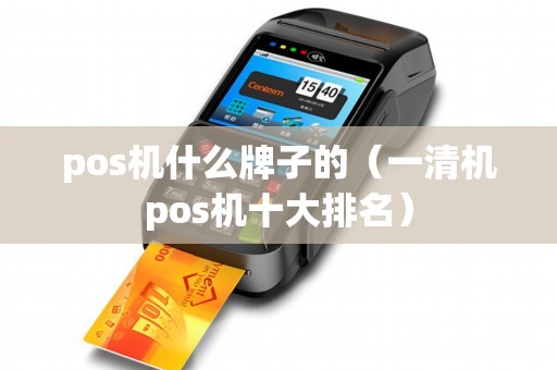 pos机什么牌子的（一清机pos机十大排名）
