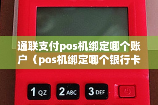 通联支付pos机绑定哪个账户（pos机绑定哪个银行卡比较好）