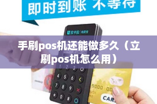手刷pos机还能做多久（立刷pos机怎么用）