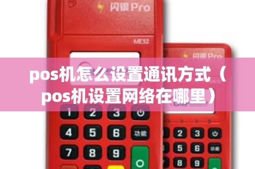 pos机怎么设置通讯方式（pos机设置网络在哪里）