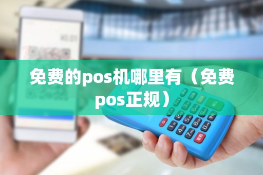 免费的pos机哪里有（免费pos正规）
