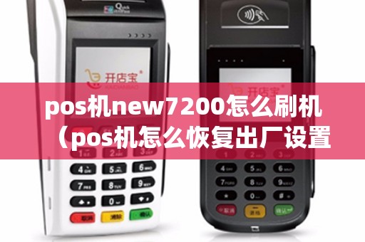 pos机new7200怎么刷机（pos机怎么恢复出厂设置）