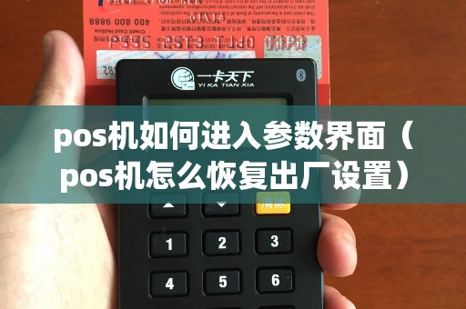 pos机如何进入参数界面（pos机怎么恢复出厂设置）