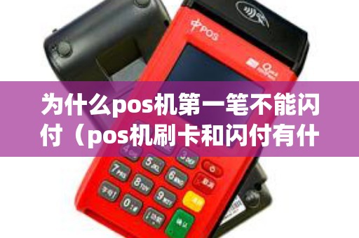 为什么pos机第一笔不能闪付（pos机刷卡和闪付有什么区别）