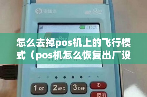 怎么去掉pos机上的飞行模式（pos机怎么恢复出厂设置）