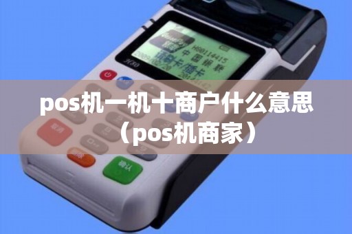 pos机一机十商户什么意思（pos机商家）