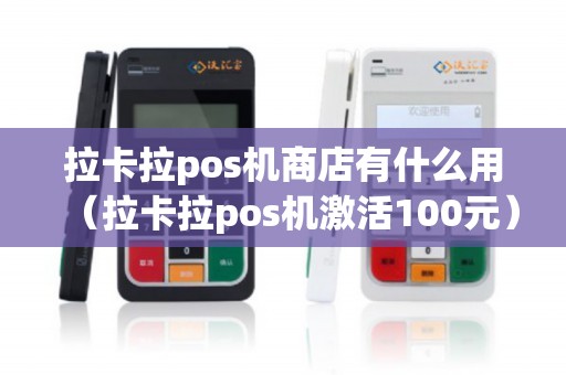 拉卡拉pos机商店有什么用（拉卡拉pos机激活100元）