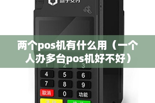 两个pos机有什么用（一个人办多台pos机好不好）