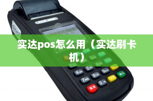 实达pos怎么用(实达刷卡机) 实达pos怎么用(实达刷卡机)