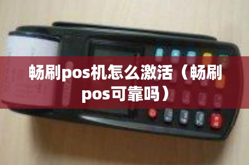 畅刷pos机怎么激活(畅刷pos可靠吗) 畅刷pos机怎么激活(畅刷pos可靠吗)