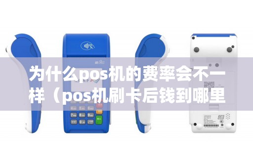 为什么pos机的费率会不一样（pos机刷卡后钱到哪里去了）