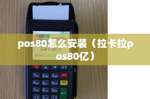 pos80怎么安装（拉卡拉pos80亿）