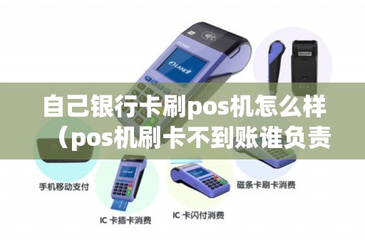 自己银行卡刷pos机怎么样（pos机刷卡不到账谁负责）