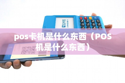 pos卡机是什么东西（POS机是什么东西）