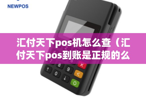 汇付天下pos机怎么查（汇付天下pos到账是正规的么）