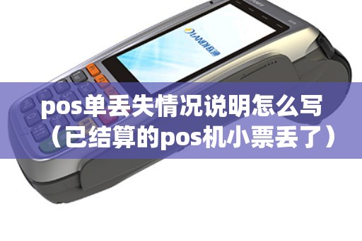 pos单丢失情况说明怎么写（已结算的pos机小票丢了）