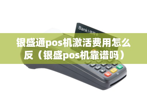银盛通pos机激活费用怎么反(银盛pos机靠谱吗) 银盛通pos机激活费用怎么反(银盛pos机靠谱吗)