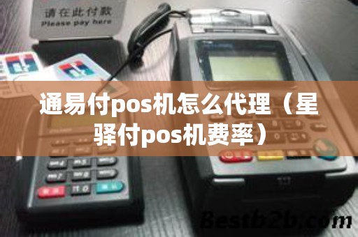 通易付pos机怎么代理（星驿付pos机费率）