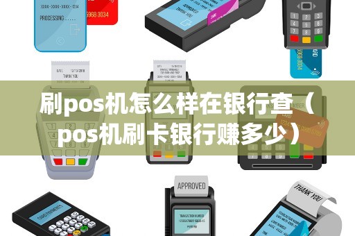 刷pos机怎么样在银行查（pos机刷卡银行赚多少）