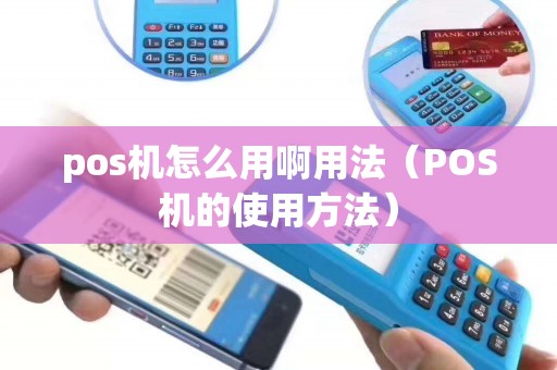 pos机怎么用啊用法（POS机的使用方法）