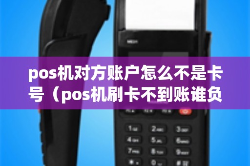 pos机对方账户怎么不是卡号（pos机刷卡不到账谁负责）