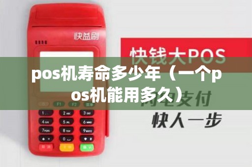 pos机寿命多少年（一个pos机能用多久）