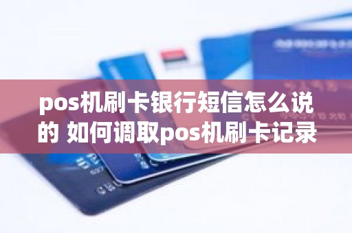 pos机刷卡银行短信怎么说的 如何调取pos机刷卡记录