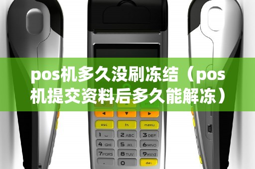 pos机多久没刷冻结（pos机提交资料后多久能解冻）