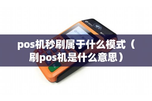 pos机秒刷属于什么模式（刷pos机是什么意思）