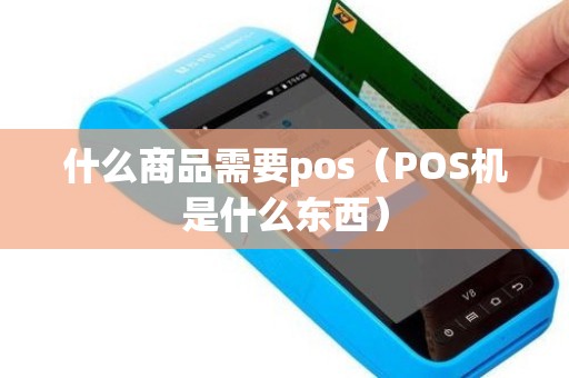 什么商品需要pos（POS机是什么东西）