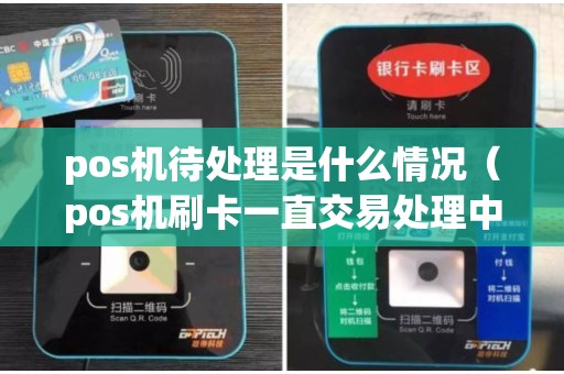 pos机待处理是什么情况（pos机刷卡一直交易处理中）
